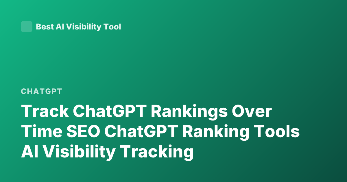 Track ChatGPT Rankings Over Time SEO ChatGPT Ranking Tools AI Visibility Tracking