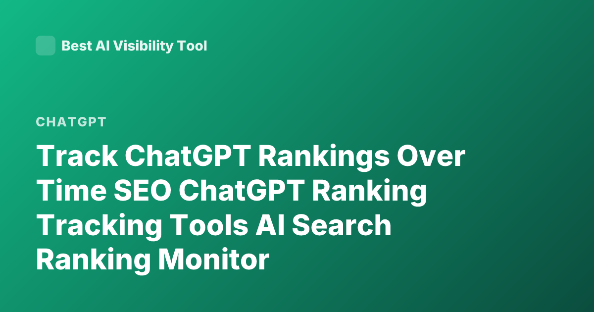 Track ChatGPT Rankings Over Time SEO ChatGPT Ranking Tracking Tools AI Search Ranking Monitor