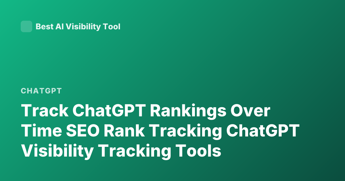 Track ChatGPT Rankings Over Time SEO Rank Tracking ChatGPT Visibility Tracking Tools
