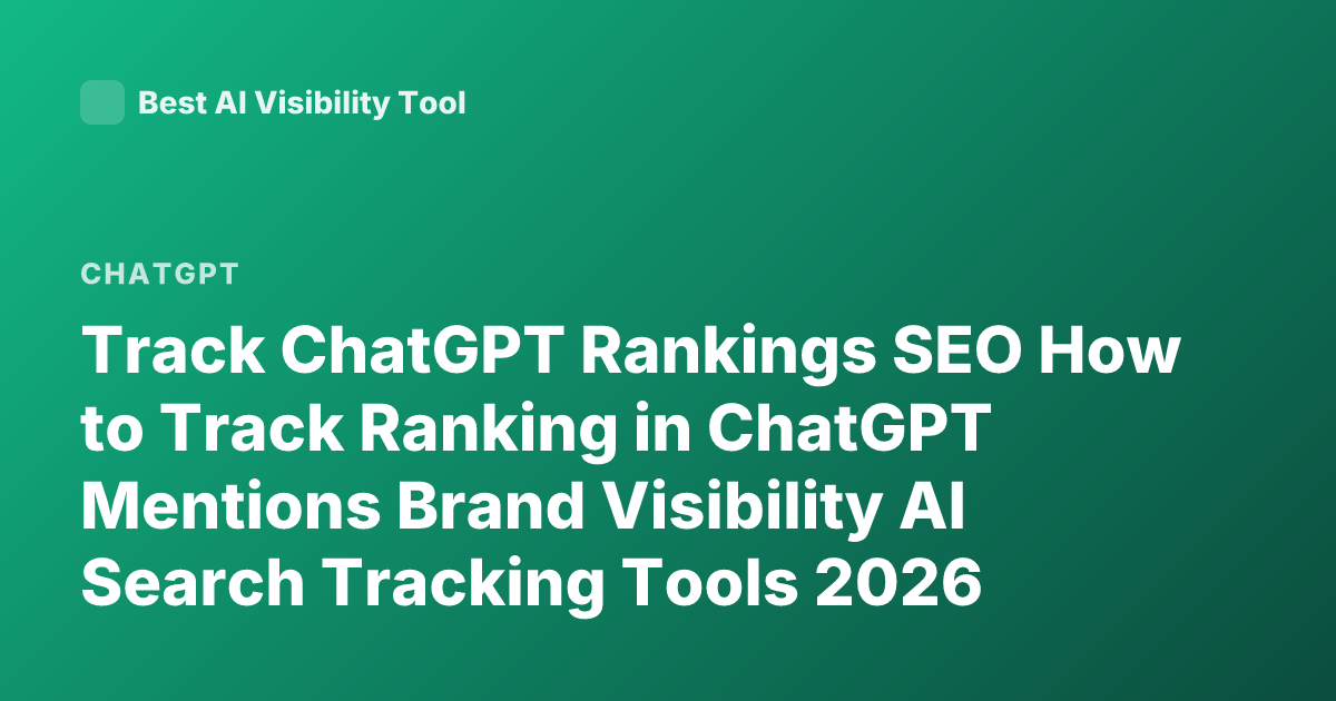 Track ChatGPT Rankings SEO How to Track Ranking in ChatGPT Mentions Brand Visibility AI Search Tracking Tools 2026