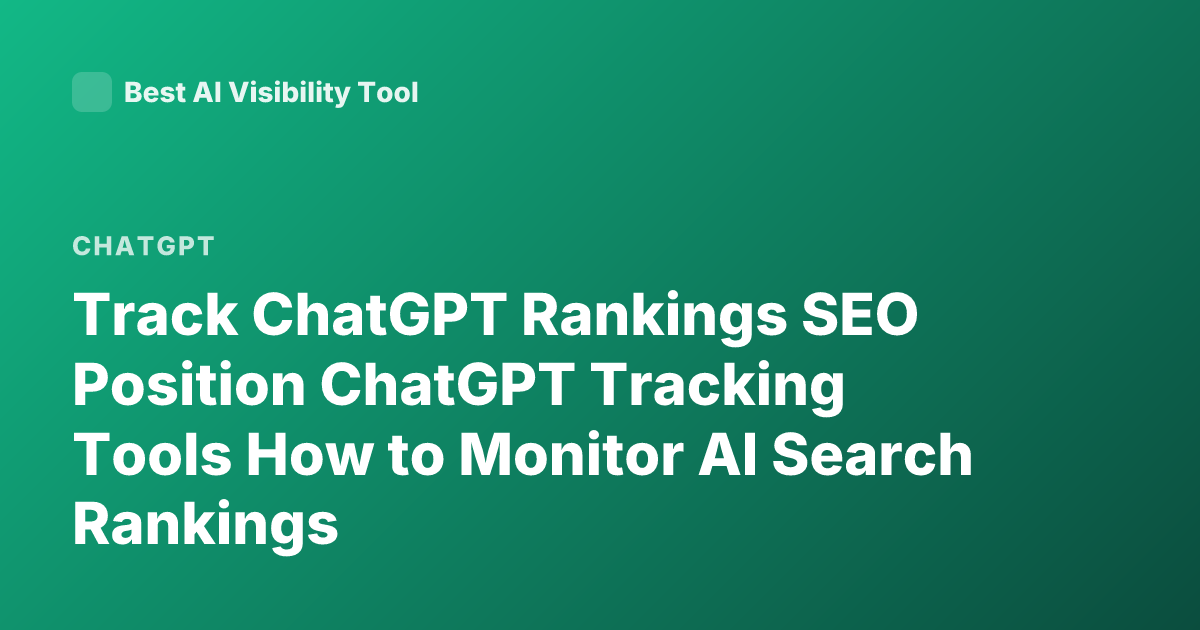 Track ChatGPT Rankings SEO Position ChatGPT Tracking Tools How to Monitor AI Search Rankings