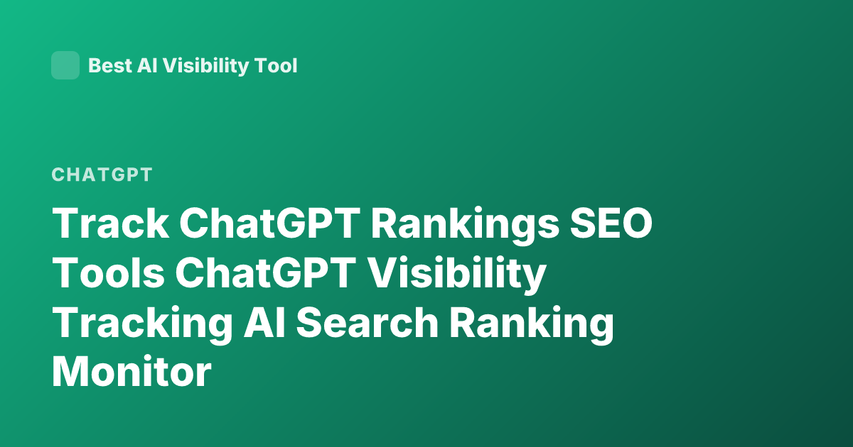 Track ChatGPT Rankings SEO Tools ChatGPT Visibility Tracking AI Search Ranking Monitor