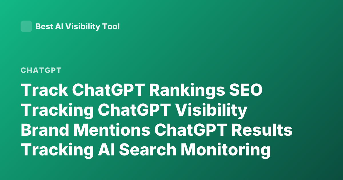 Track ChatGPT Rankings SEO Tracking ChatGPT Visibility Brand Mentions ChatGPT Results Tracking AI Search Monitoring