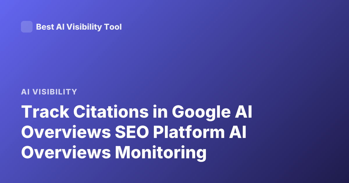 Track Citations in Google AI Overviews SEO Platform AI Overviews Monitoring