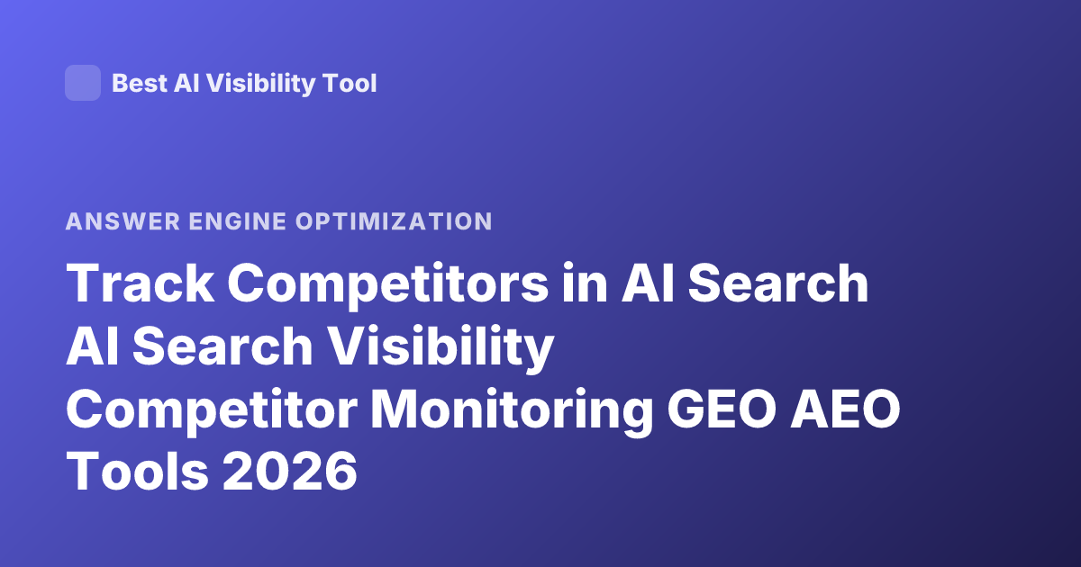 Track Competitors in AI Search AI Search Visibility Competitor Monitoring GEO AEO Tools 2026