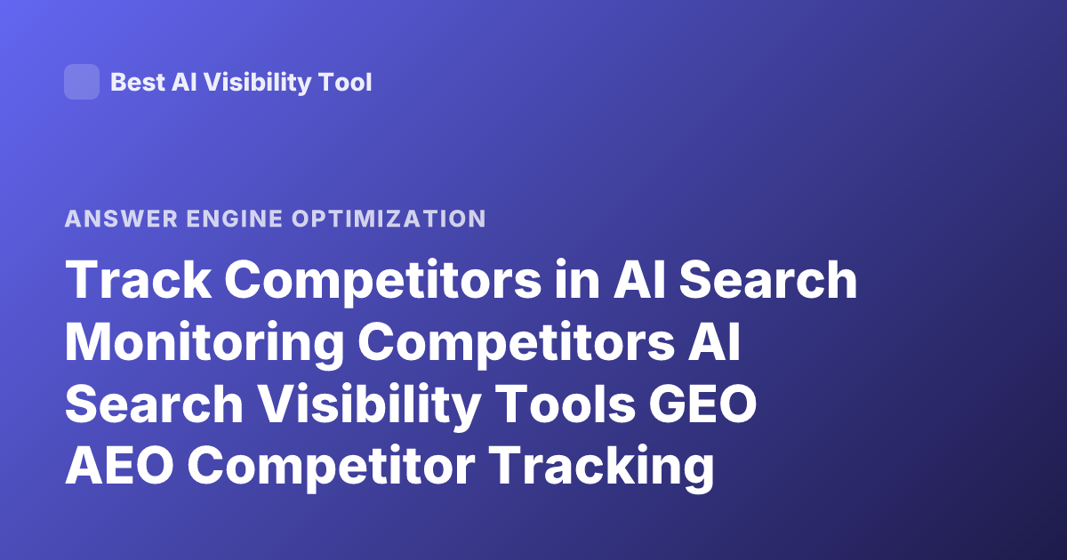 Track Competitors in AI Search Monitoring Competitors AI Search Visibility Tools GEO AEO Competitor Tracking