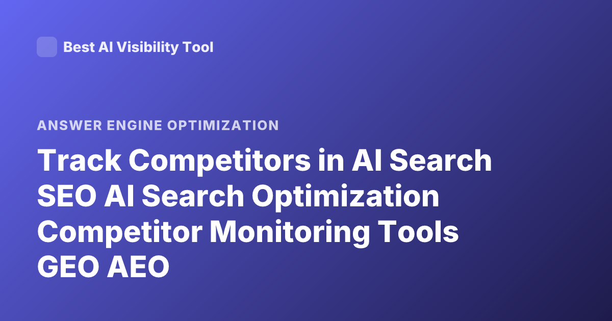 Track Competitors in AI Search SEO AI Search Optimization Competitor Monitoring Tools GEO AEO