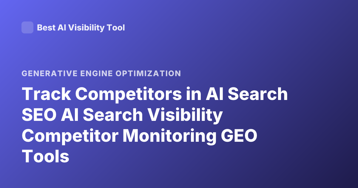 Track Competitors in AI Search SEO AI Search Visibility Competitor Monitoring GEO Tools