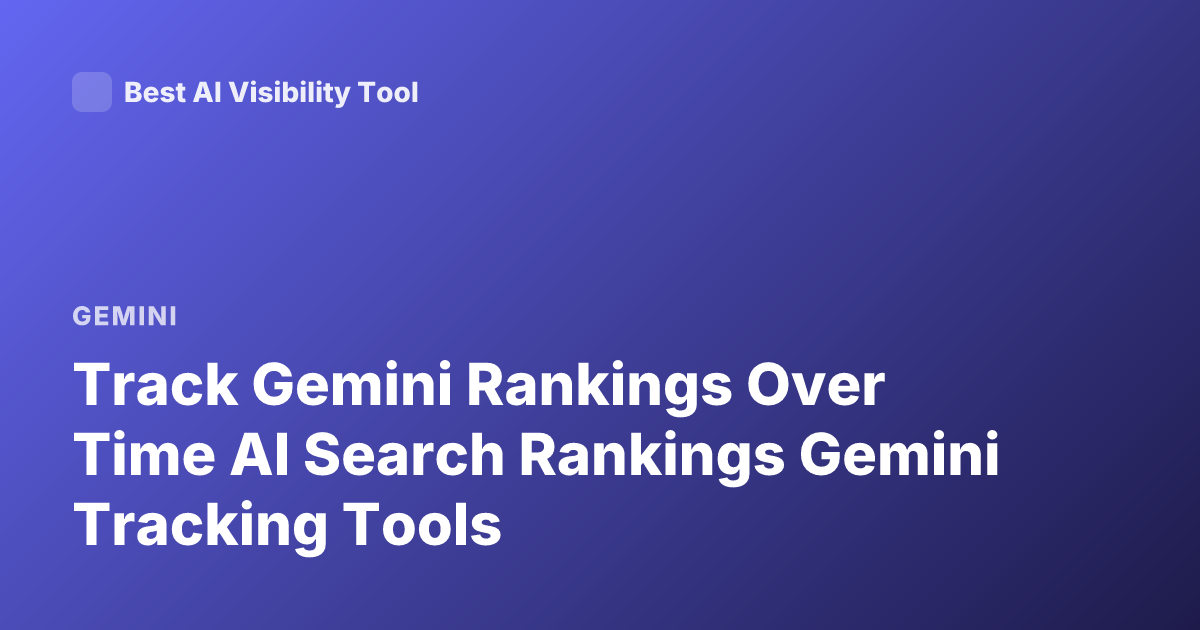 Track Gemini Rankings Over Time AI Search Rankings Gemini Tracking Tools
