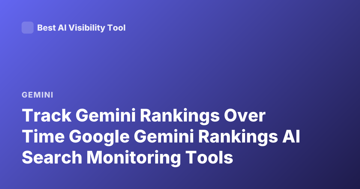 Track Gemini Rankings Over Time Google Gemini Rankings AI Search Monitoring Tools
