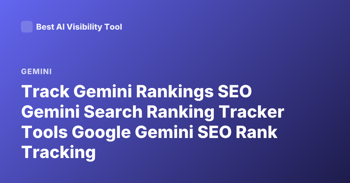 Track Gemini Rankings SEO Gemini Search Ranking Tracker Tools Google Gemini SEO Rank Tracking