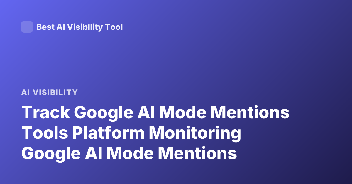 Track Google AI Mode Mentions Tools Platform Monitoring Google AI Mode Mentions