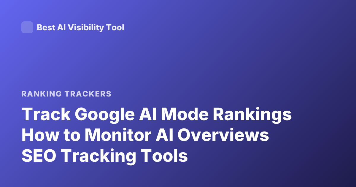Track Google AI Mode Rankings How to Monitor AI Overviews SEO Tracking Tools