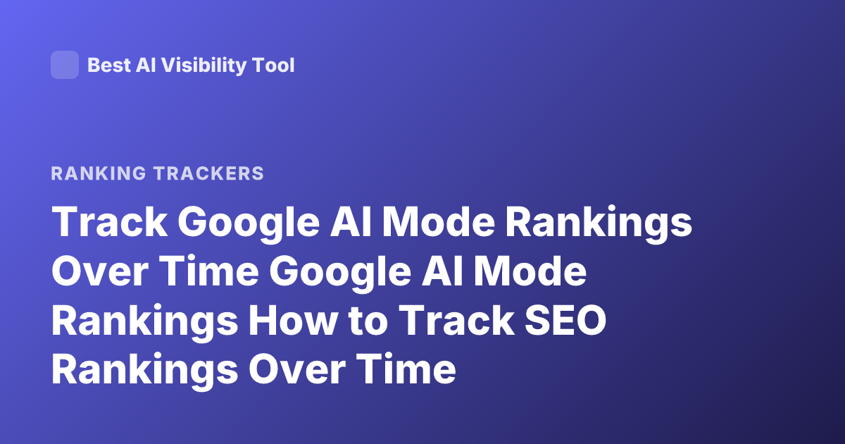 Track Google AI Mode Rankings Over Time Google AI Mode Rankings How to Track SEO Rankings Over Time