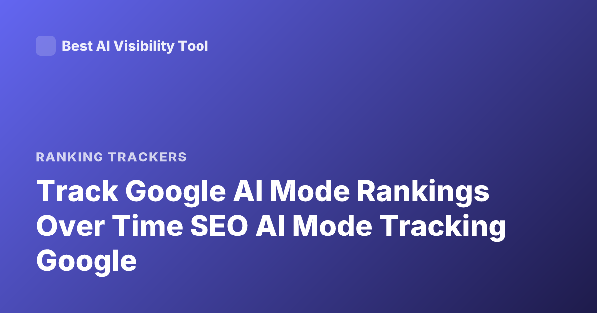 Track Google AI Mode Rankings Over Time SEO AI Mode Tracking Google