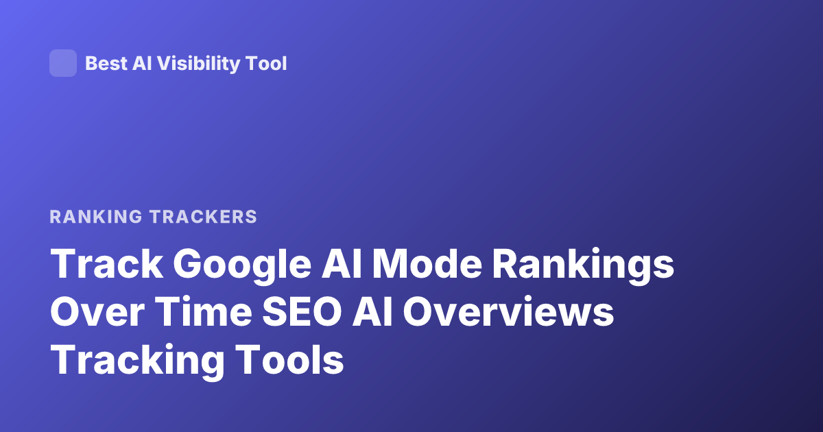 Track Google AI Mode Rankings Over Time SEO AI Overviews Tracking Tools
