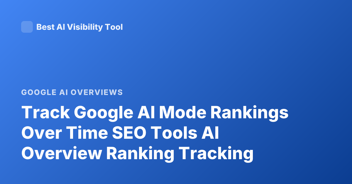 Track Google AI Mode Rankings Over Time SEO Tools AI Overview Ranking Tracking