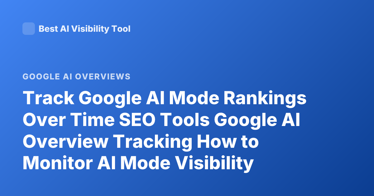 Track Google AI Mode Rankings Over Time SEO Tools Google AI Overview Tracking How to Monitor AI Mode Visibility