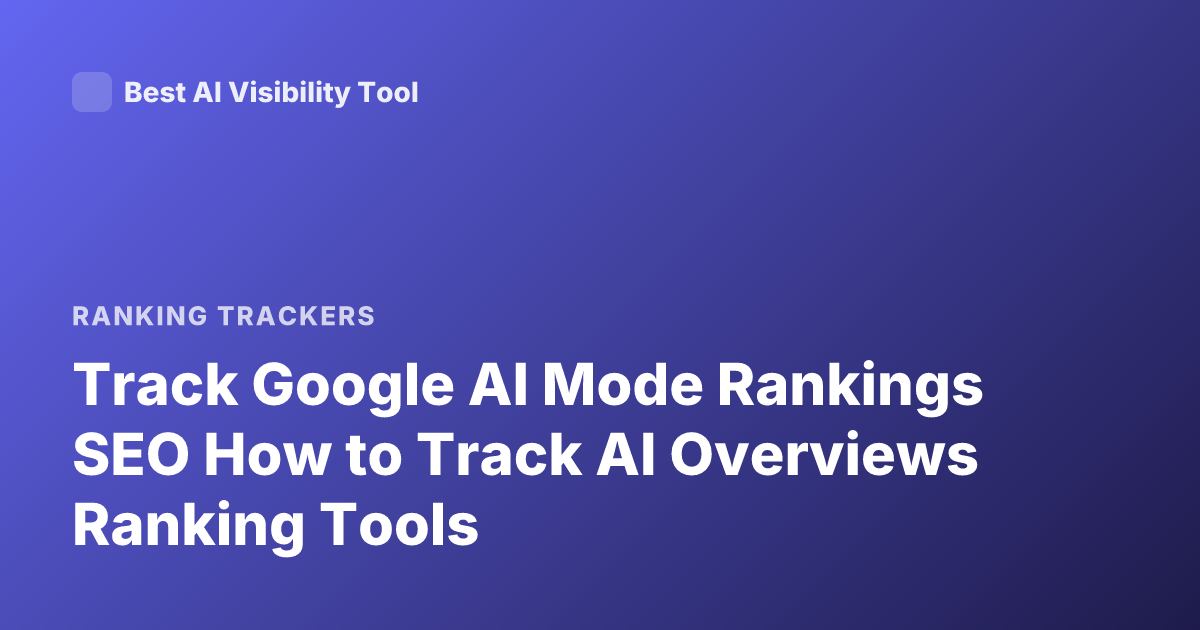 Track Google AI Mode Rankings SEO How to Track AI Overviews Ranking Tools
