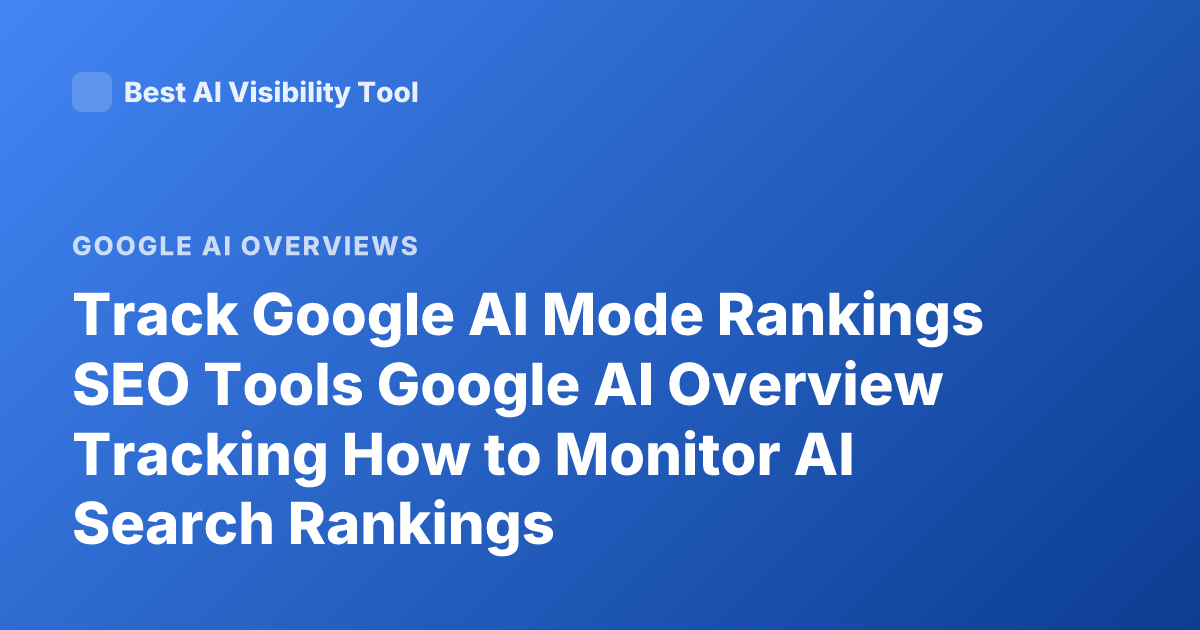 Track Google AI Mode Rankings SEO Tools Google AI Overview Tracking How to Monitor AI Search Rankings