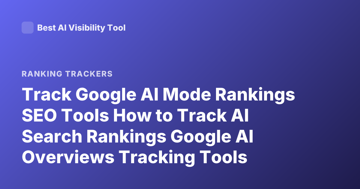 Track Google AI Mode Rankings SEO Tools How to Track AI Search Rankings Google AI Overviews Tracking Tools