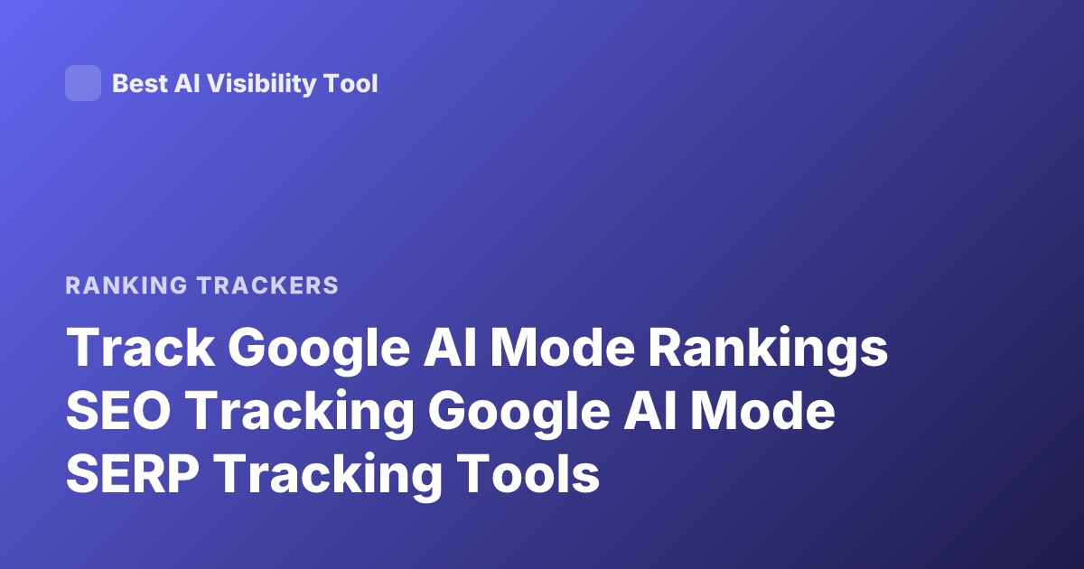 Track Google AI Mode Rankings SEO Tracking Google AI Mode SERP Tracking Tools