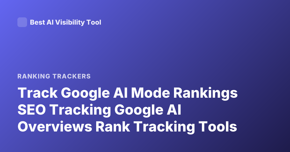 Track Google AI Mode Rankings SEO Tracking Google AI Overviews Rank Tracking Tools