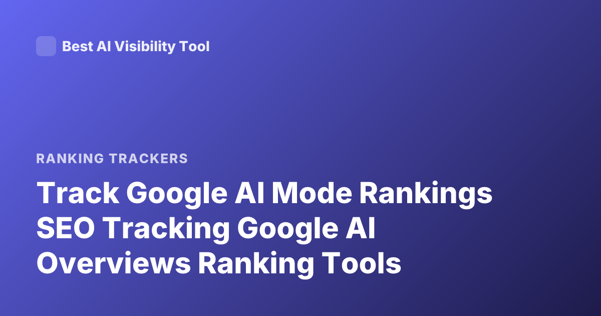 Track Google AI Mode Rankings SEO Tracking Google AI Overviews Ranking Tools