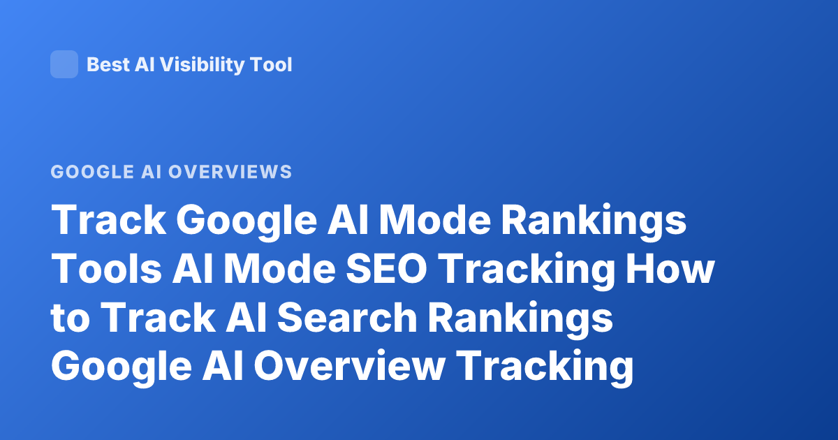 Track Google AI Mode Rankings Tools AI Mode SEO Tracking How to Track AI Search Rankings Google AI Overview Tracking