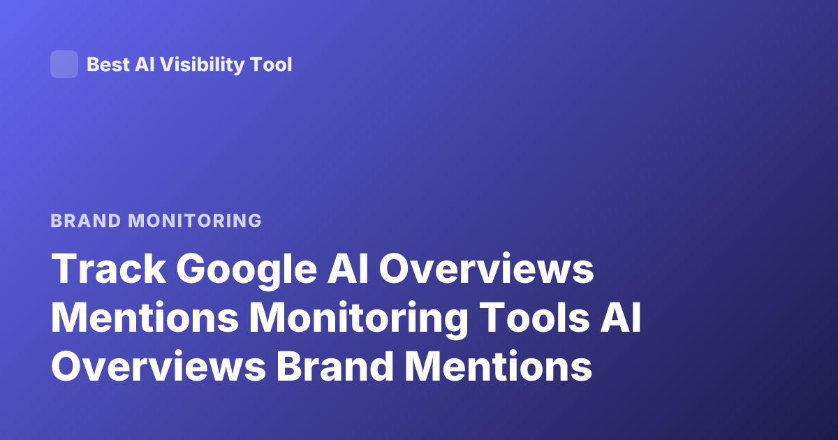Track Google AI Overviews Mentions Monitoring Tools AI Overviews Brand Mentions