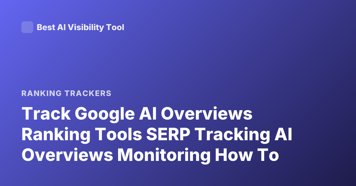 Track Google AI Overviews Ranking Tools SERP Tracking AI Overviews Monitoring How To