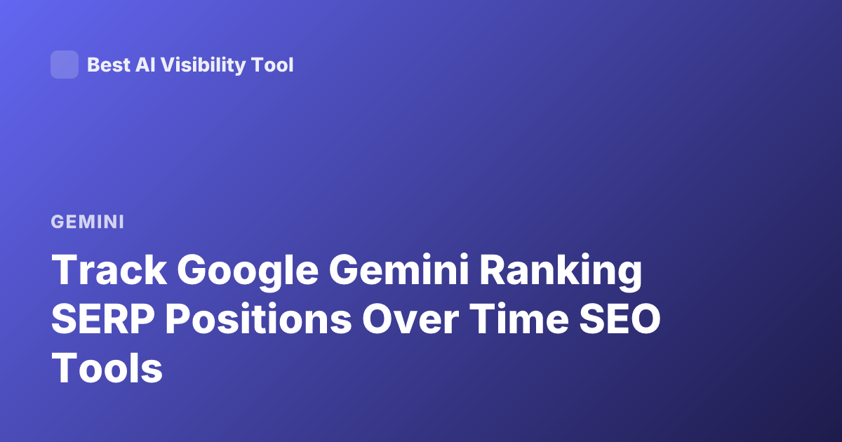 Track Google Gemini Ranking SERP Positions Over Time SEO Tools