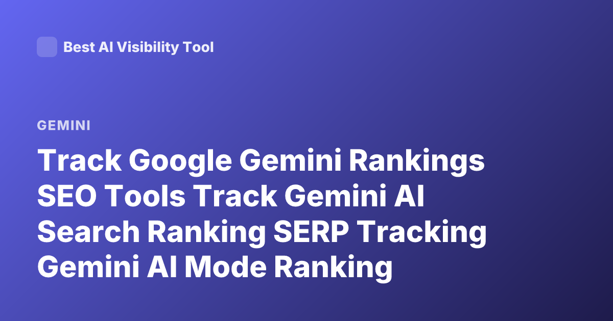 Track Google Gemini Rankings SEO Tools Track Gemini AI Search Ranking SERP Tracking Gemini AI Mode Ranking