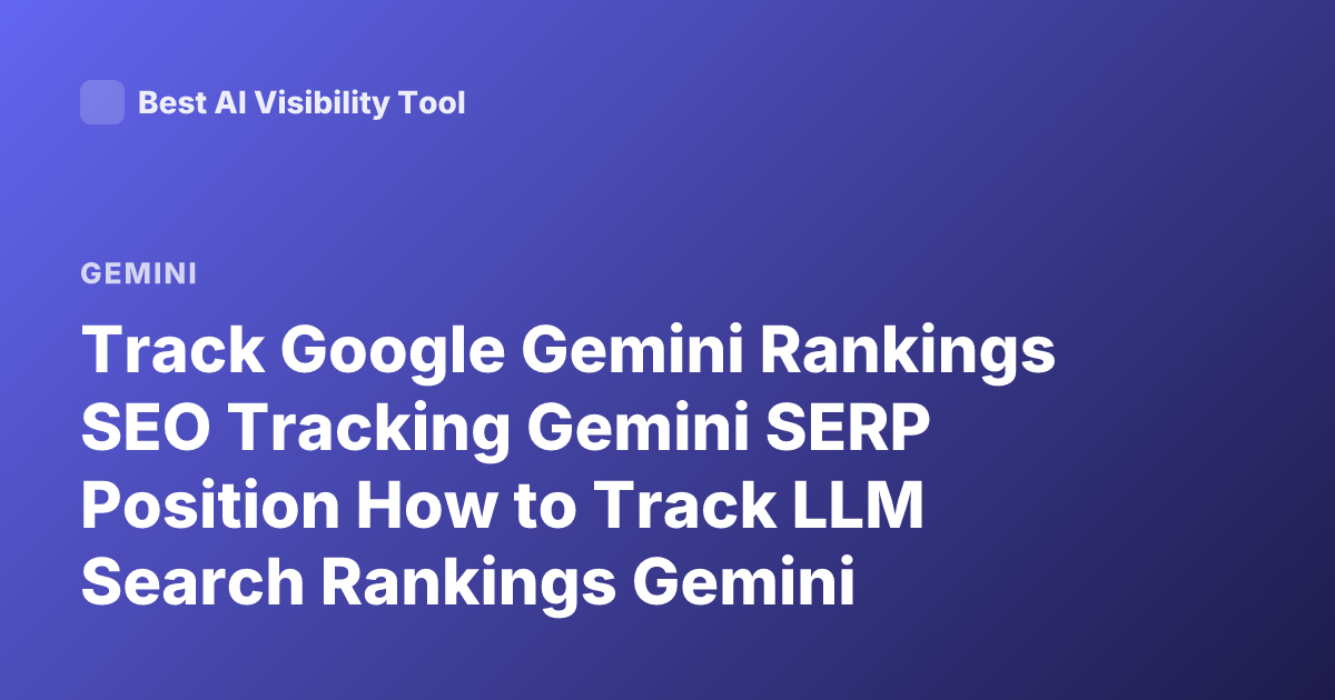 Track Google Gemini Rankings SEO Tracking Gemini SERP Position How to Track LLM Search Rankings Gemini