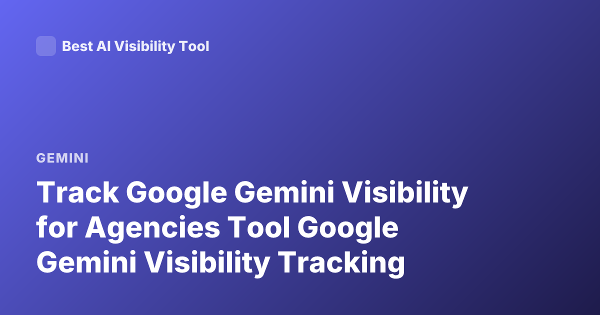 Track Google Gemini Visibility for Agencies Tool Google Gemini Visibility Tracking