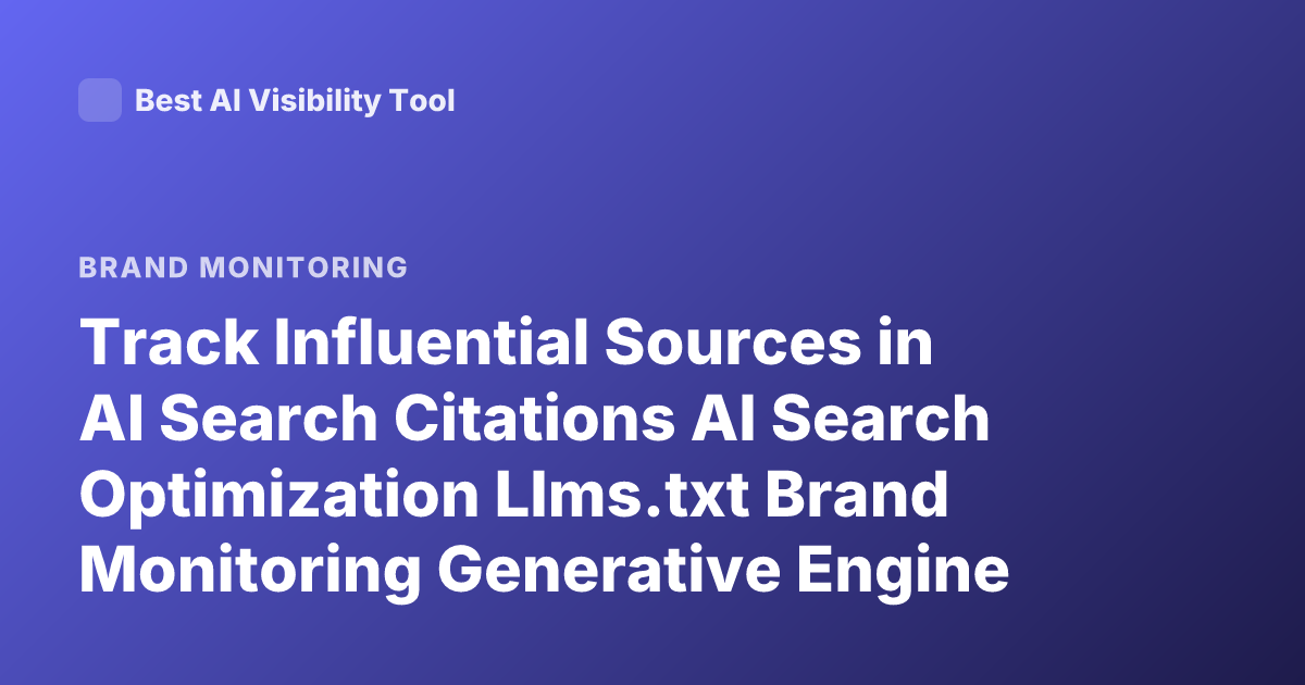 Track Influential Sources in AI Search Citations AI Search Optimization Llms.txt Brand Monitoring Generative Engine Optimization 2026