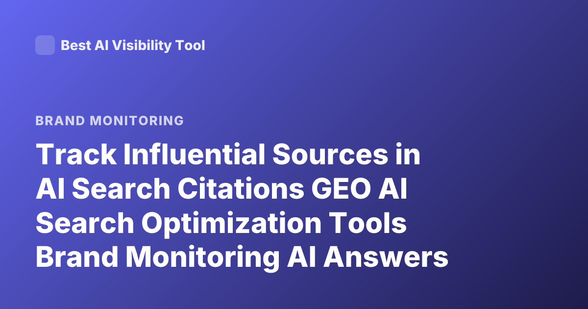 Track Influential Sources in AI Search Citations GEO AI Search Optimization Tools Brand Monitoring AI Answers