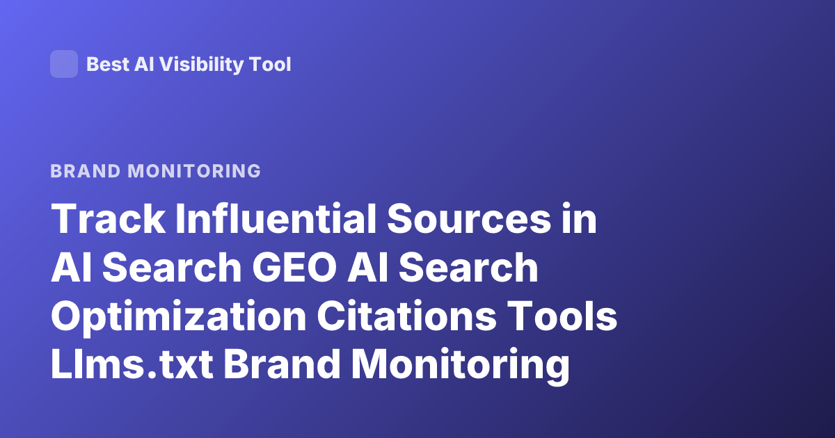 Track Influential Sources in AI Search GEO AI Search Optimization Citations Tools Llms.txt Brand Monitoring