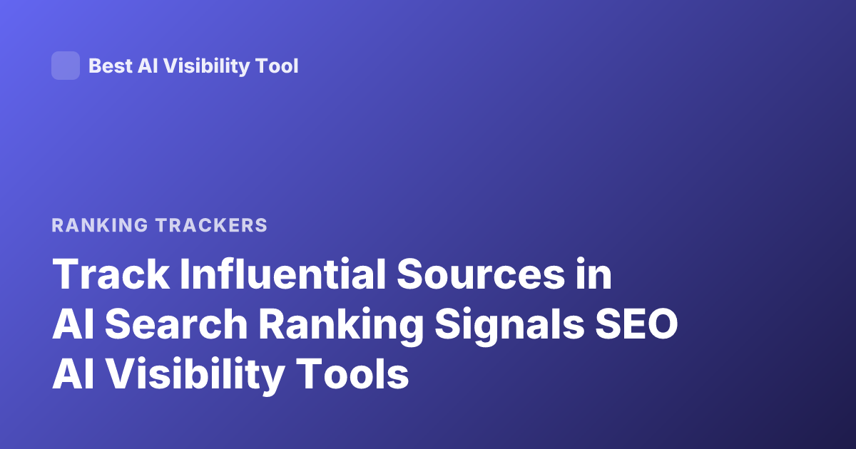 Track Influential Sources in AI Search Ranking Signals SEO AI Visibility Tools