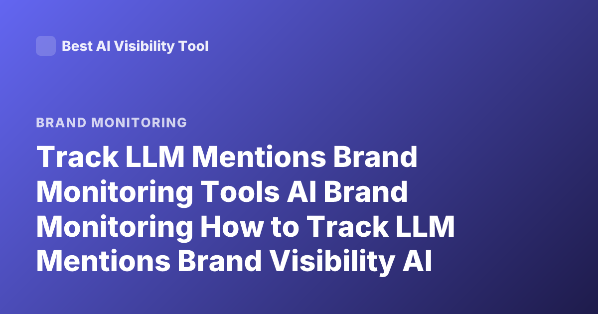 Track LLM Mentions Brand Monitoring Tools AI Brand Monitoring How to Track LLM Mentions Brand Visibility AI Search Monitoring