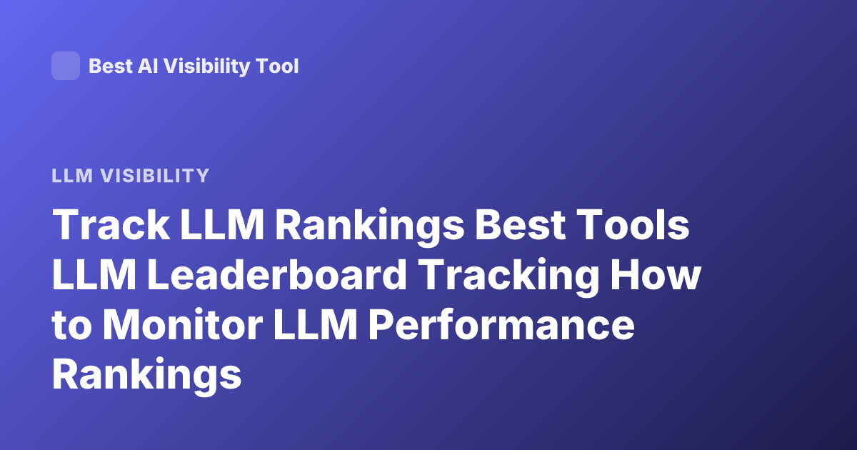 Track LLM Rankings Best Tools LLM Leaderboard Tracking How to Monitor LLM Performance Rankings