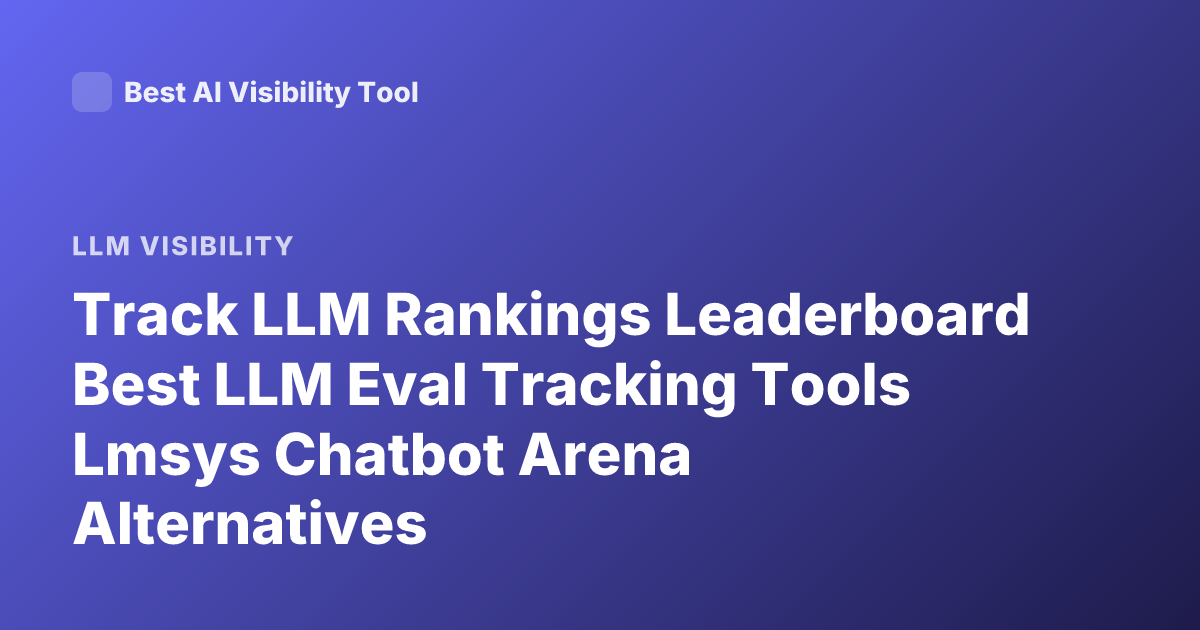 Track LLM Rankings Leaderboard Best LLM Eval Tracking Tools Lmsys Chatbot Arena Alternatives