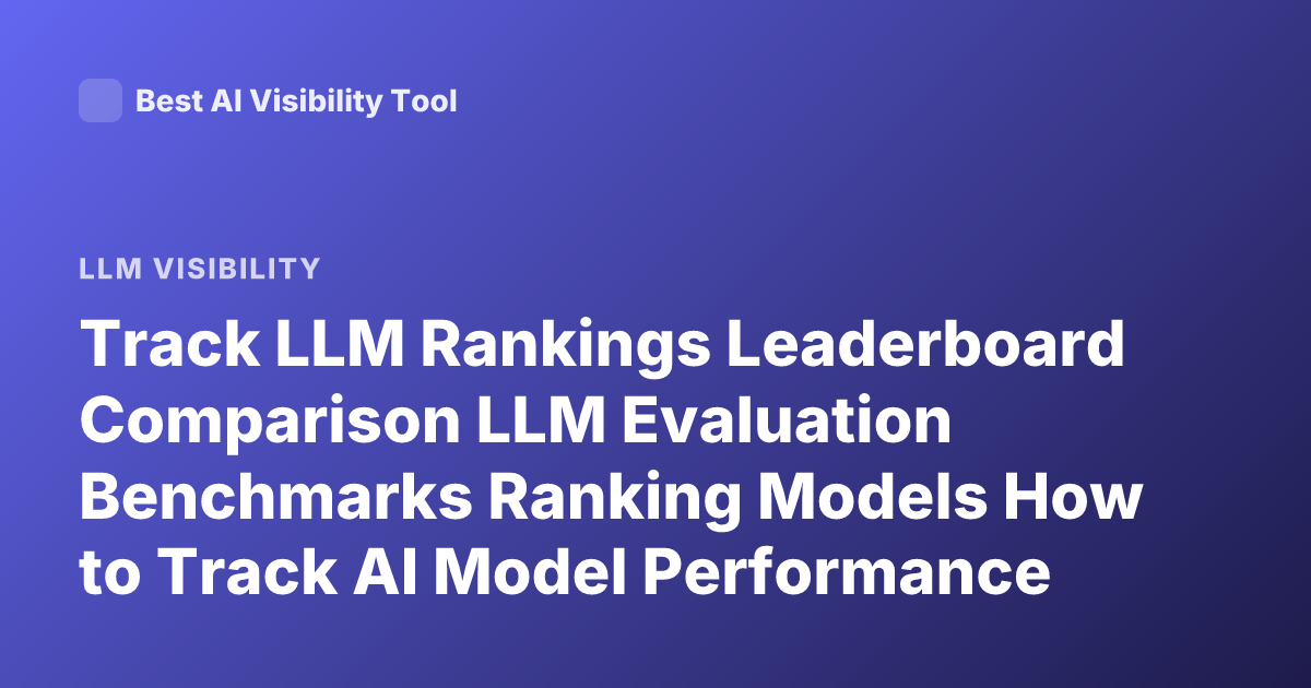 Track LLM Rankings Leaderboard Comparison LLM Evaluation Benchmarks Ranking Models How to Track AI Model Performance