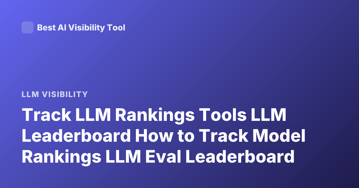 Track LLM Rankings Tools LLM Leaderboard How to Track Model Rankings LLM Eval Leaderboard