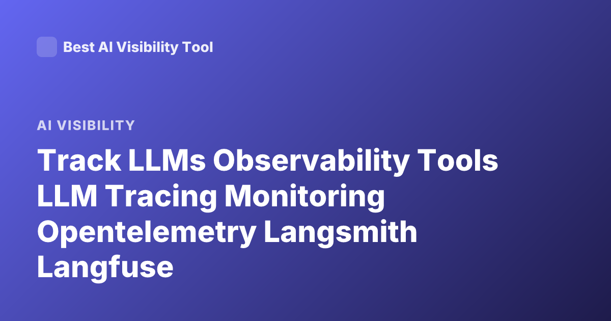 Track LLMs Observability Tools LLM Tracing Monitoring Opentelemetry Langsmith Langfuse