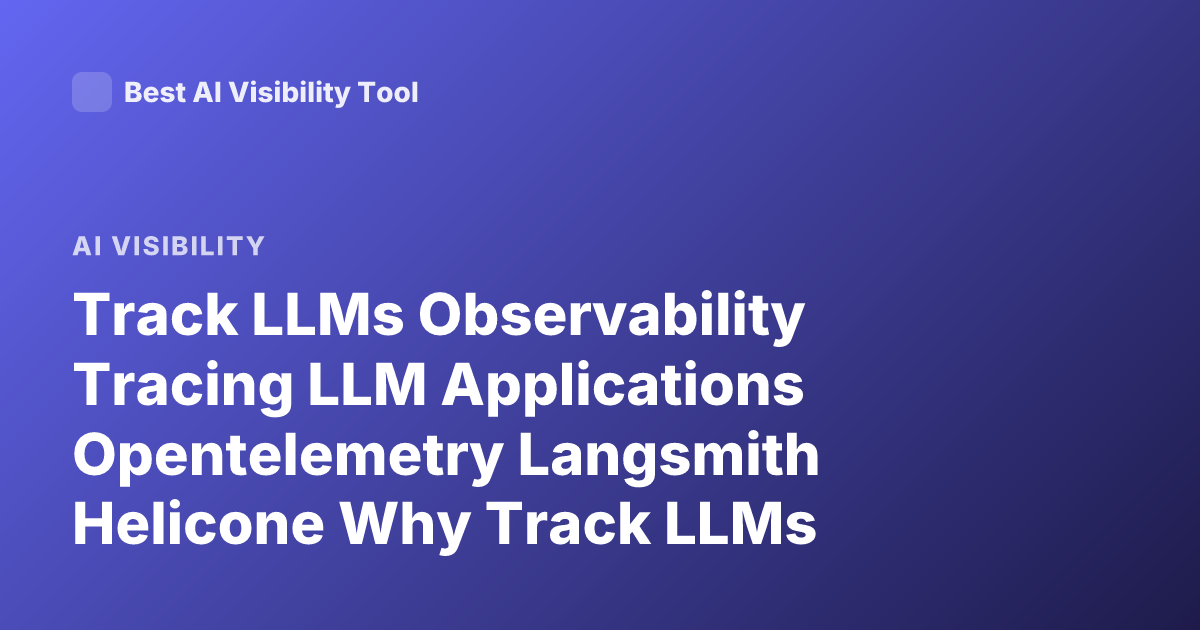 Track LLMs Observability Tracing LLM Applications Opentelemetry Langsmith Helicone Why Track LLMs