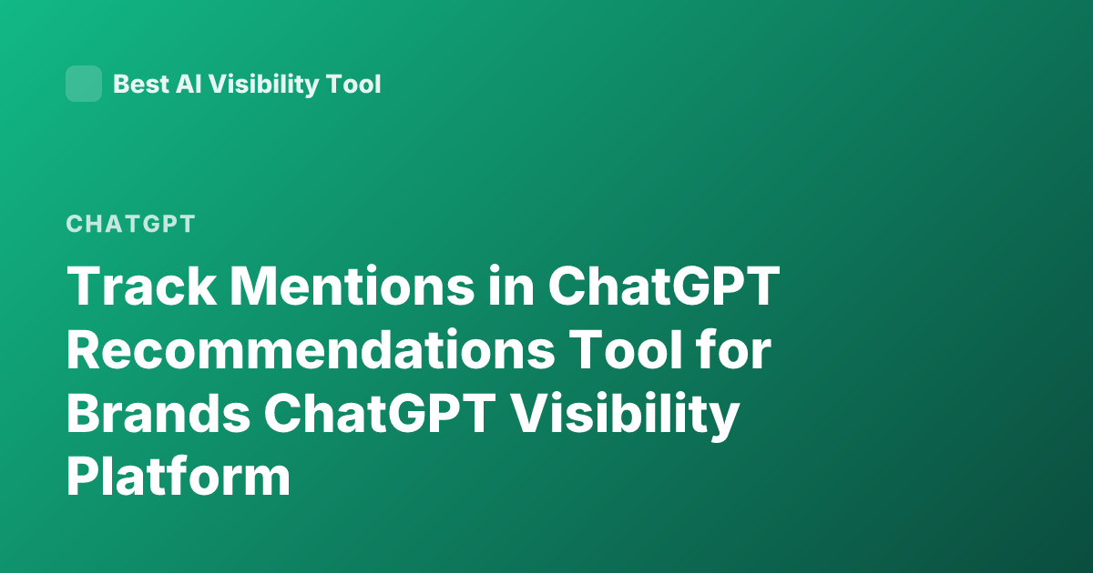 Track Mentions in ChatGPT Recommendations Tool for Brands ChatGPT Visibility Platform