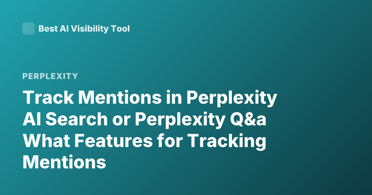 Track Mentions in Perplexity AI Search or Perplexity Q&a What Features for Tracking Mentions