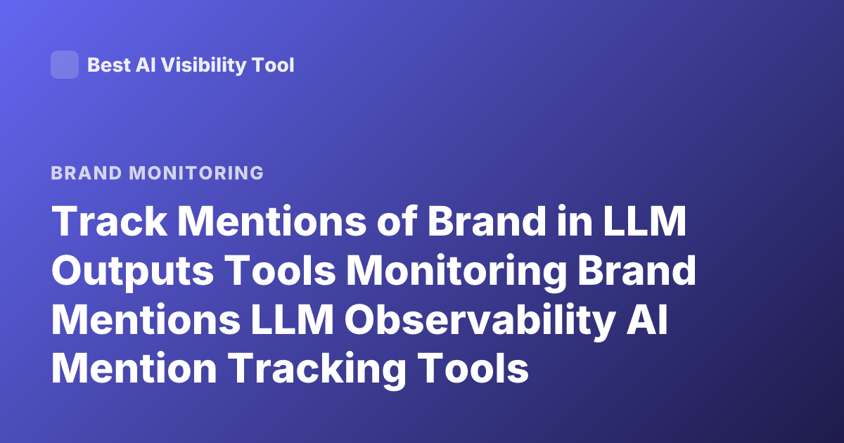 Track Mentions of Brand in LLM Outputs Tools Monitoring Brand Mentions LLM Observability AI Mention Tracking Tools