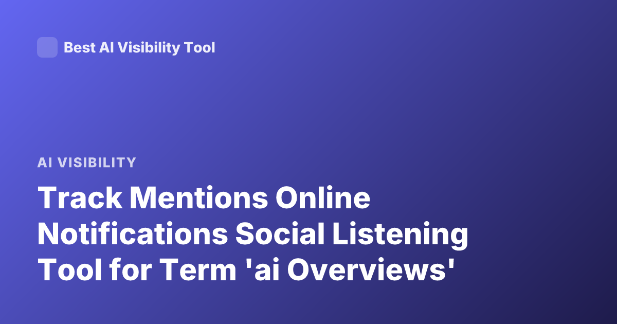 Track Mentions Online Notifications Social Listening Tool for Term 'ai Overviews'